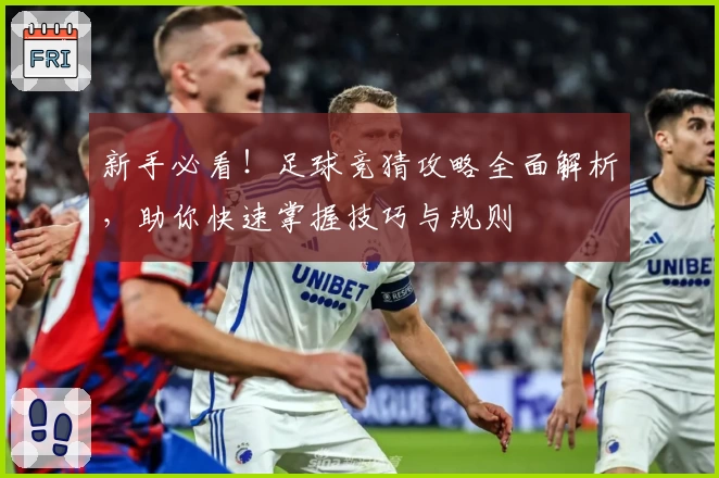 新手必看!足球竞猜攻略全面解析,助你快速掌握技巧与规则
