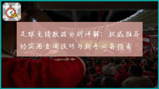 足球竞猜数据分析详解：权威推荐的实用查询技巧与新手必备指南