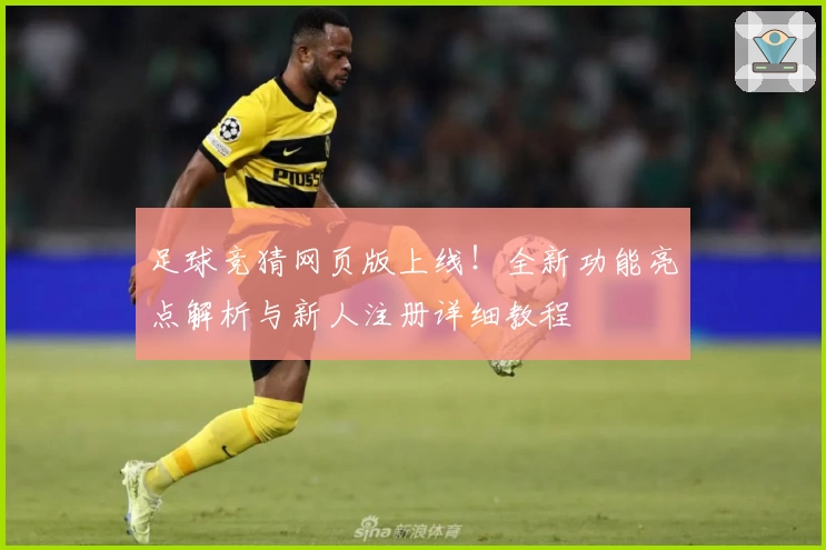 足球竞猜网页版上线！全新功能亮点解析与新人注册详细教程